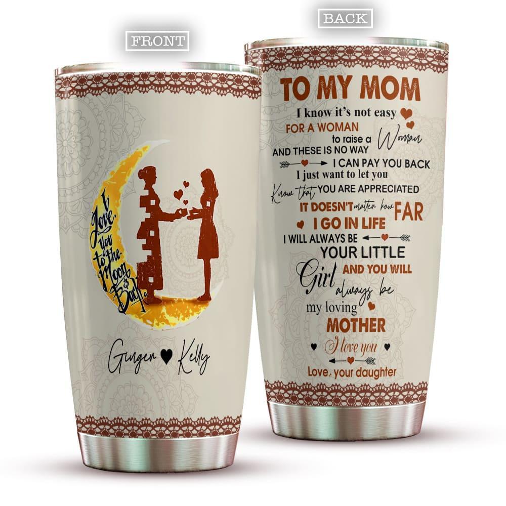 To My Mom I Know It’s Not Easy For A Woman, To My Mom Personalized Tumbler To My Mom I Know It’s Not Easy For A Woman, To My Mom Personalized Tumbler